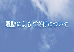 遺贈によるご寄付について